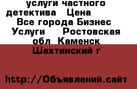  услуги частного детектива › Цена ­ 10 000 - Все города Бизнес » Услуги   . Ростовская обл.,Каменск-Шахтинский г.